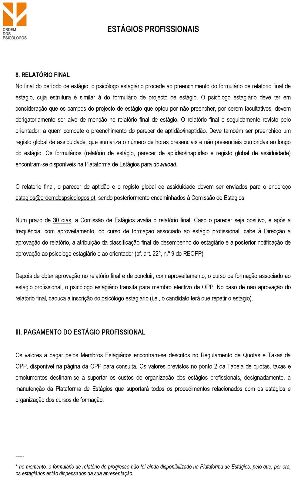 O psicólogo estagiário deve ter em consideração que os campos do projecto de estágio que optou por não preencher, por serem facultativos, devem obrigatoriamente ser alvo de menção no relatório final