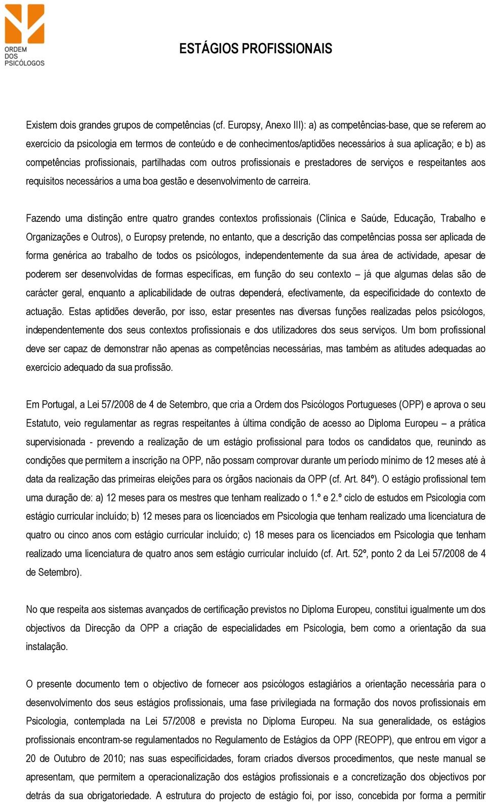 profissionais, partilhadas com outros profissionais e prestadores de serviços e respeitantes aos requisitos necessários a uma boa gestão e desenvolvimento de carreira.