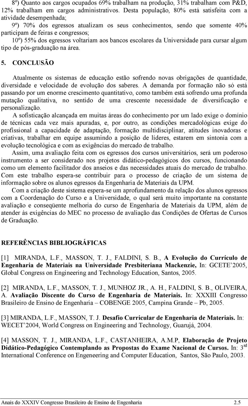 voltariam aos bancos escolares da Universidade para cursar algum tipo de pós-graduação na área. 5.