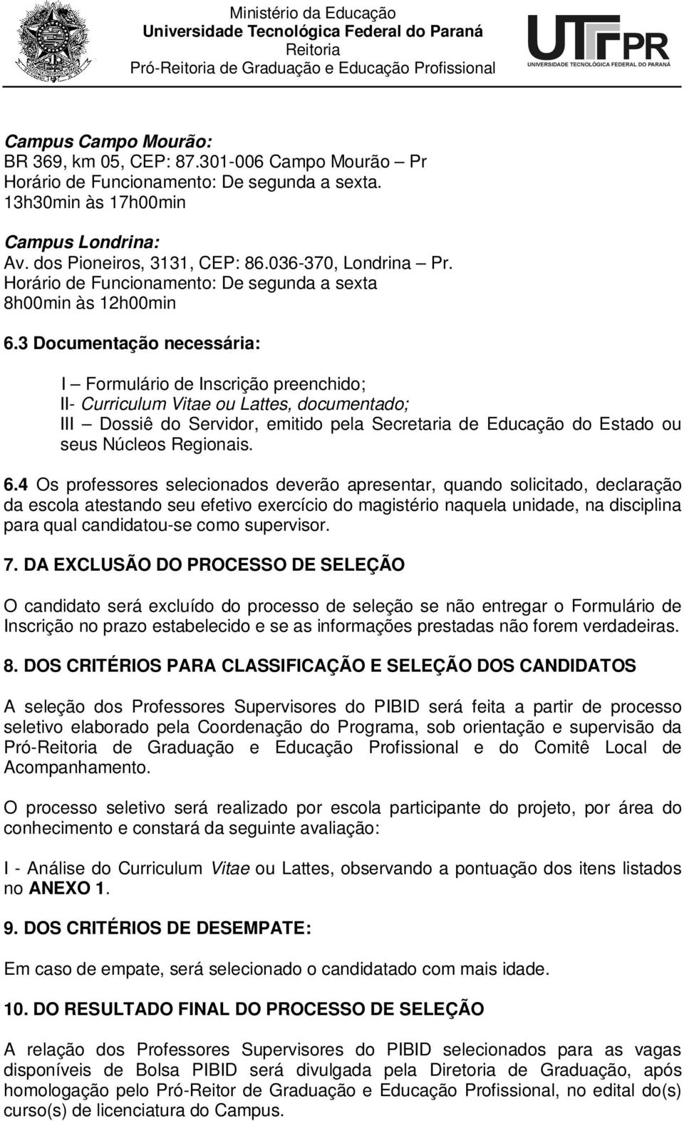 3 Documentação necessária: I Formulário de Inscrição preenchido; II- Curriculum Vitae ou Lattes, documentado; III Dossiê do Servidor, emitido pela Secretaria de Educação do Estado ou seus Núcleos