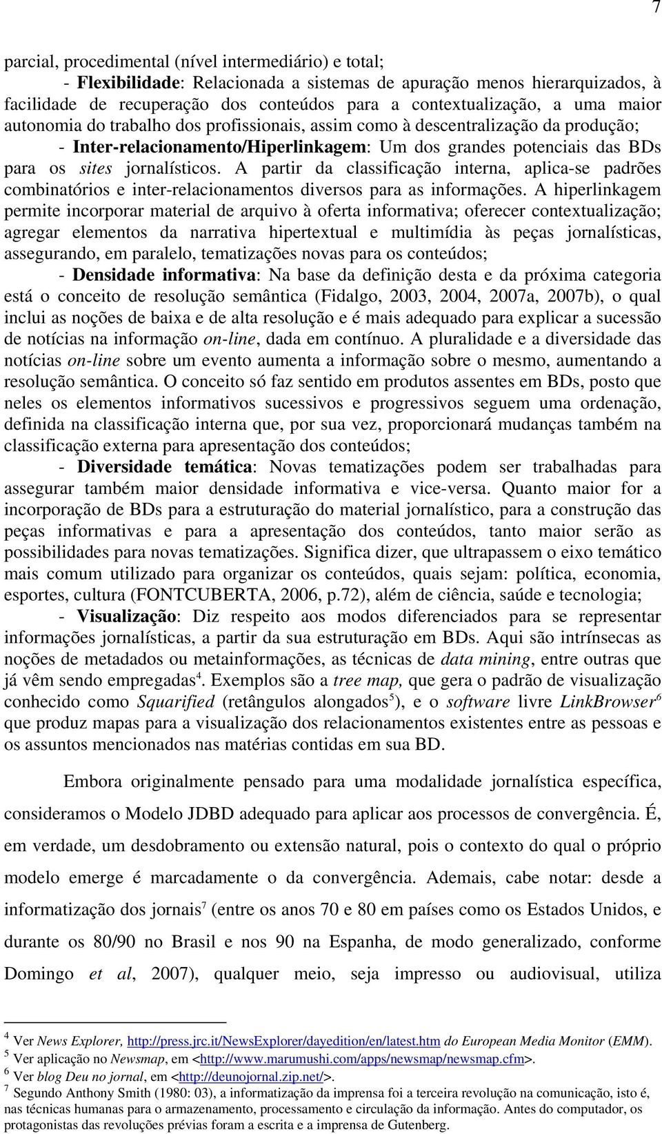 A partir da classificação interna, aplica-se padrões combinatórios e inter-relacionamentos diversos para as informações.