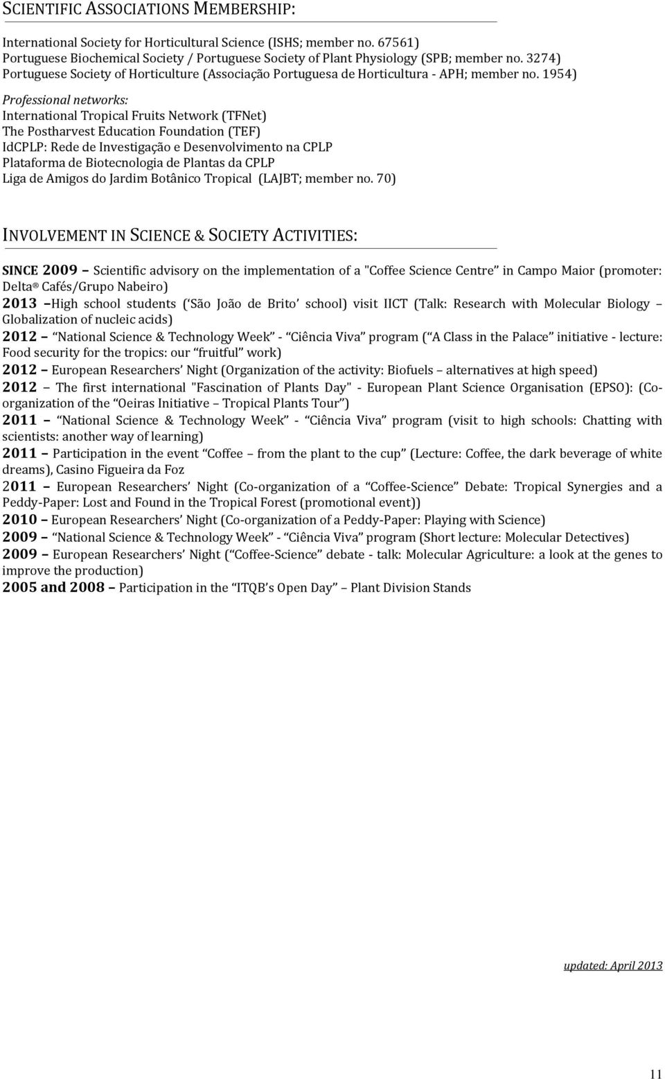 1954) Professional networks: International Tropical Fruits Network (TFNet) The Postharvest Education Foundation (TEF) IdCPLP: Rede de Investigação e Desenvolvimento na CPLP Plataforma de