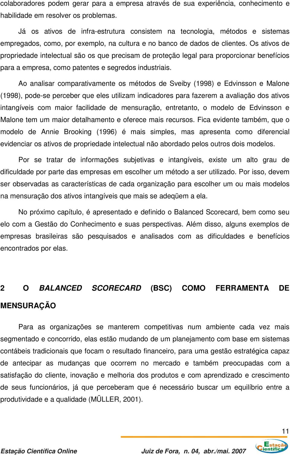 Os ativos de propriedade intelectual são os que precisam de proteção legal para proporcionar benefícios para a empresa, como patentes e segredos industriais.