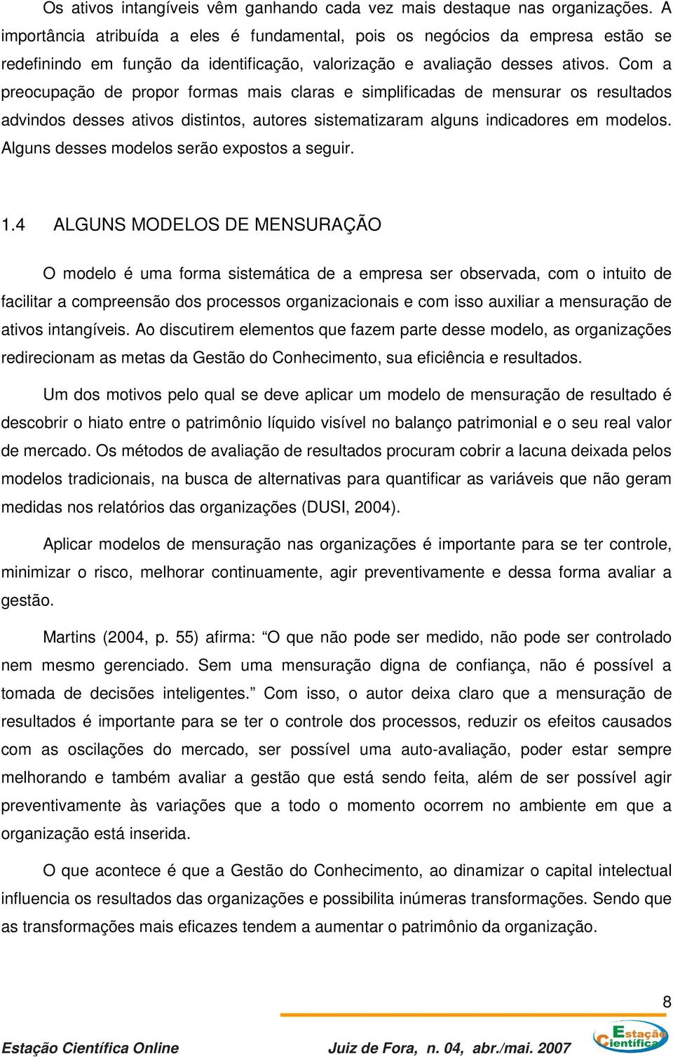 Com a preocupação de propor formas mais claras e simplificadas de mensurar os resultados advindos desses ativos distintos, autores sistematizaram alguns indicadores em modelos.