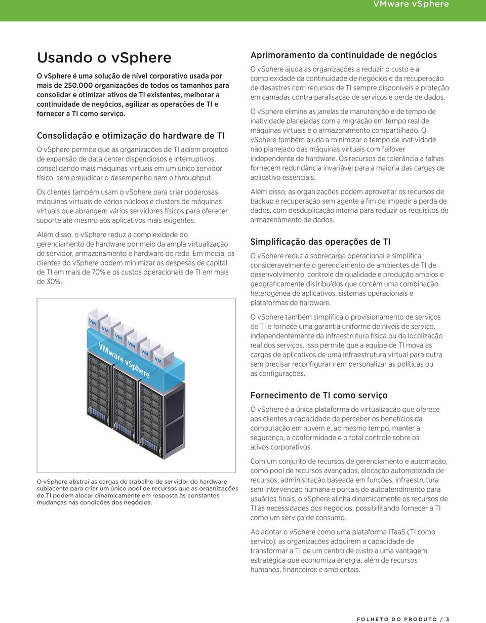 Consolidação e otimização do hardware de TI O vsphere permite que as organizações de TI adiem projetos de expansão de data center dispendiosos e interruptivos, consolidando mais máquinas virtuais em