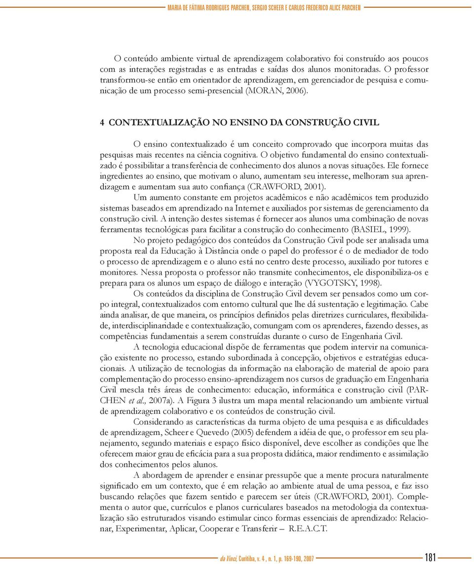 4 CONTEXTUALIZAÇÃO NO ENSINO DA CONSTRUÇÃO CIVIL O ensino contextualizado é um conceito comprovado que incorpora muitas das pesquisas mais recentes na ciência cognitiva.