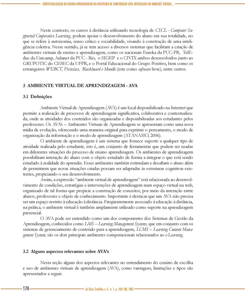 autonomia, senso crítico e sociabilidade, visando à construção de uma inteligência coletiva.