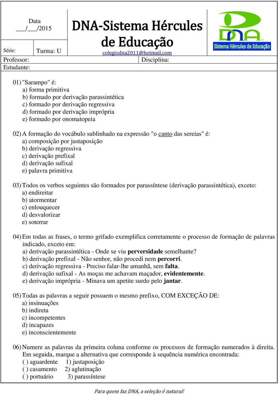 formação do vocábulo sublinhado na expressão "o canto das sereias" é: a) composição por justaposição b) derivação regressiva c) derivação prefixal d) derivação sufixal e) palavra primitiva 03) Todos