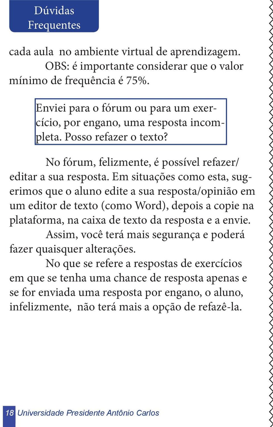 Em situações como esta, sugerimos que o aluno edite a sua resposta/opinião em um editor de texto (como Word), depois a copie na plataforma, na caixa de texto da resposta e a envie.