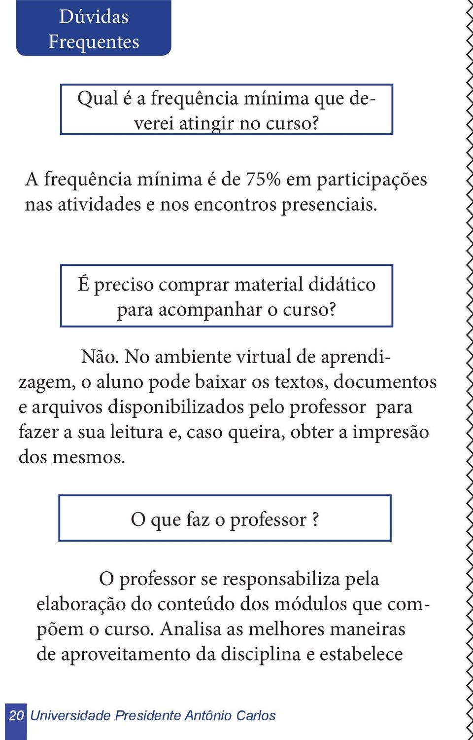 No ambiente virtual de aprendizagem, o aluno pode baixar os textos, documentos e arquivos disponibilizados pelo professor para fazer a sua leitura e, caso queira,