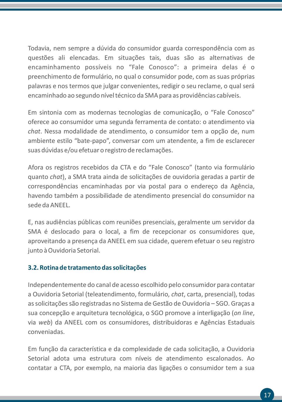 nos termos que julgar convenientes, redigir o seu reclame, o qual será encaminhado ao segundo nível técnico da SMA para as providências cabíveis.