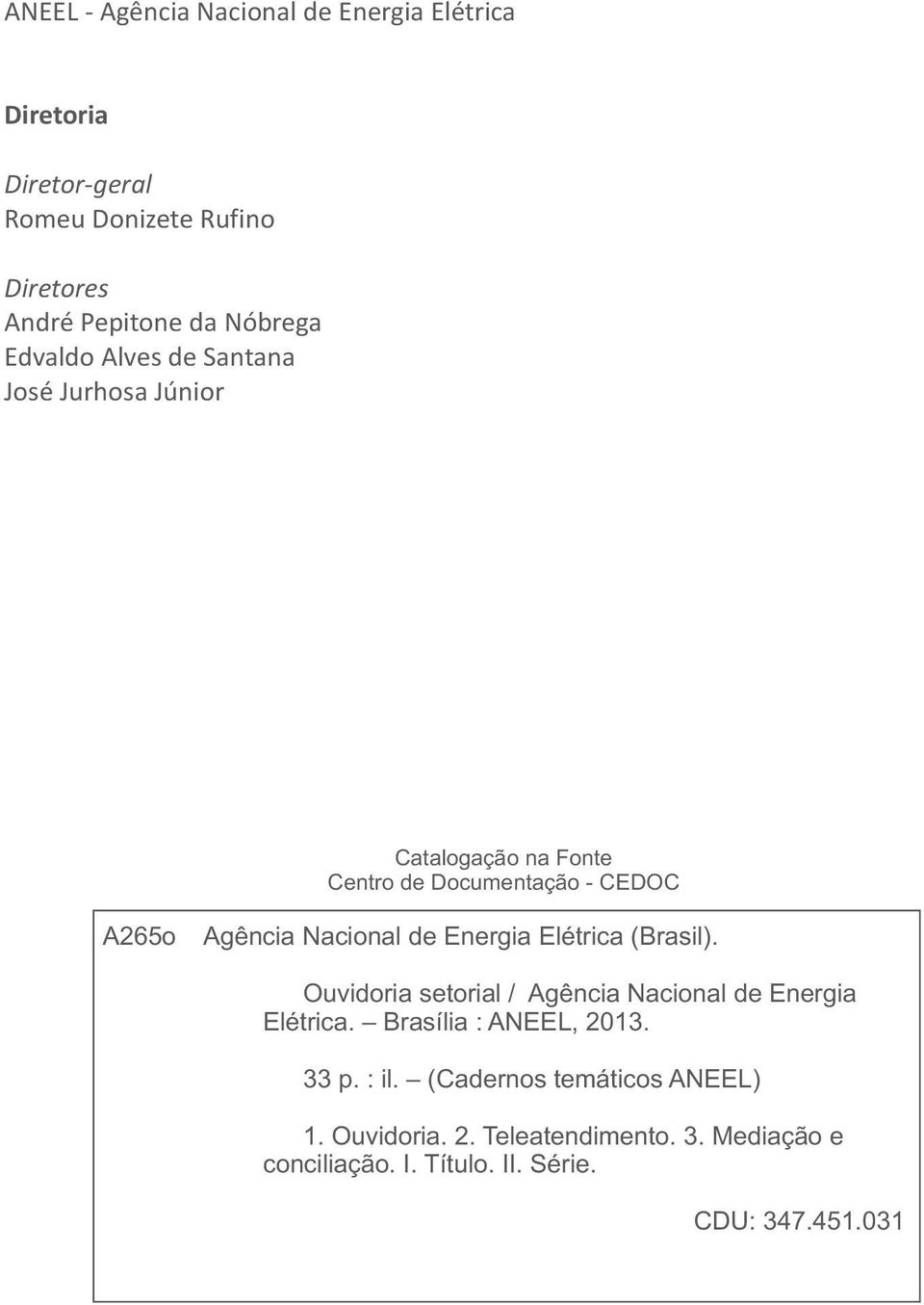 Nacional de Energia Elétrica (Brasil). Ouvidoria setorial / Agência Nacional de Energia Elétrica. Brasília : ANEEL, 2013.