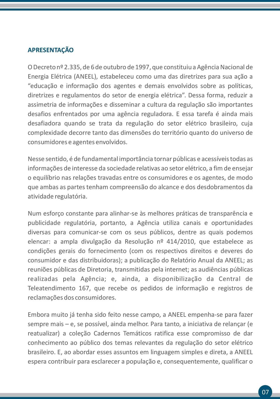 sobre as políticas, diretrizes e regulamentos do setor de energia elétrica.