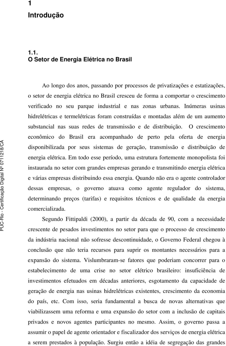 Inúmeras usinas hidrelétricas e termelétricas foram construídas e montadas além de um aumento substancial nas suas redes de transmissão e de distribuição.