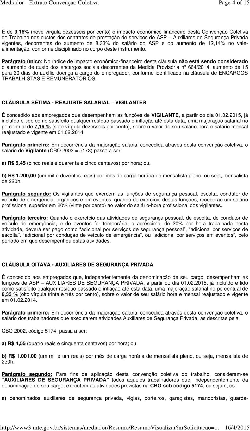 Parágrafo único: No índice de impacto econômico-financeiro desta cláusula não está sendo considerado o aumento de custo dos encargos sociais decorrentes da Medida Provisória nº 664/2014, aumento de