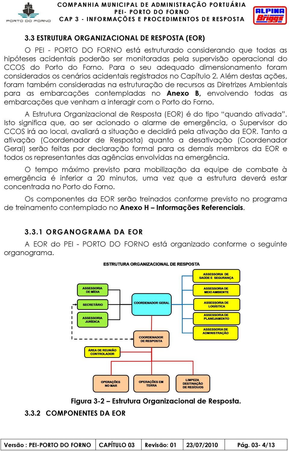 Além destas ações, foram também consideradas na estruturação de recursos as Diretrizes Ambientais para as embarcações contempladas no Anexo B, envolvendo todas as embarcações que venham a interagir