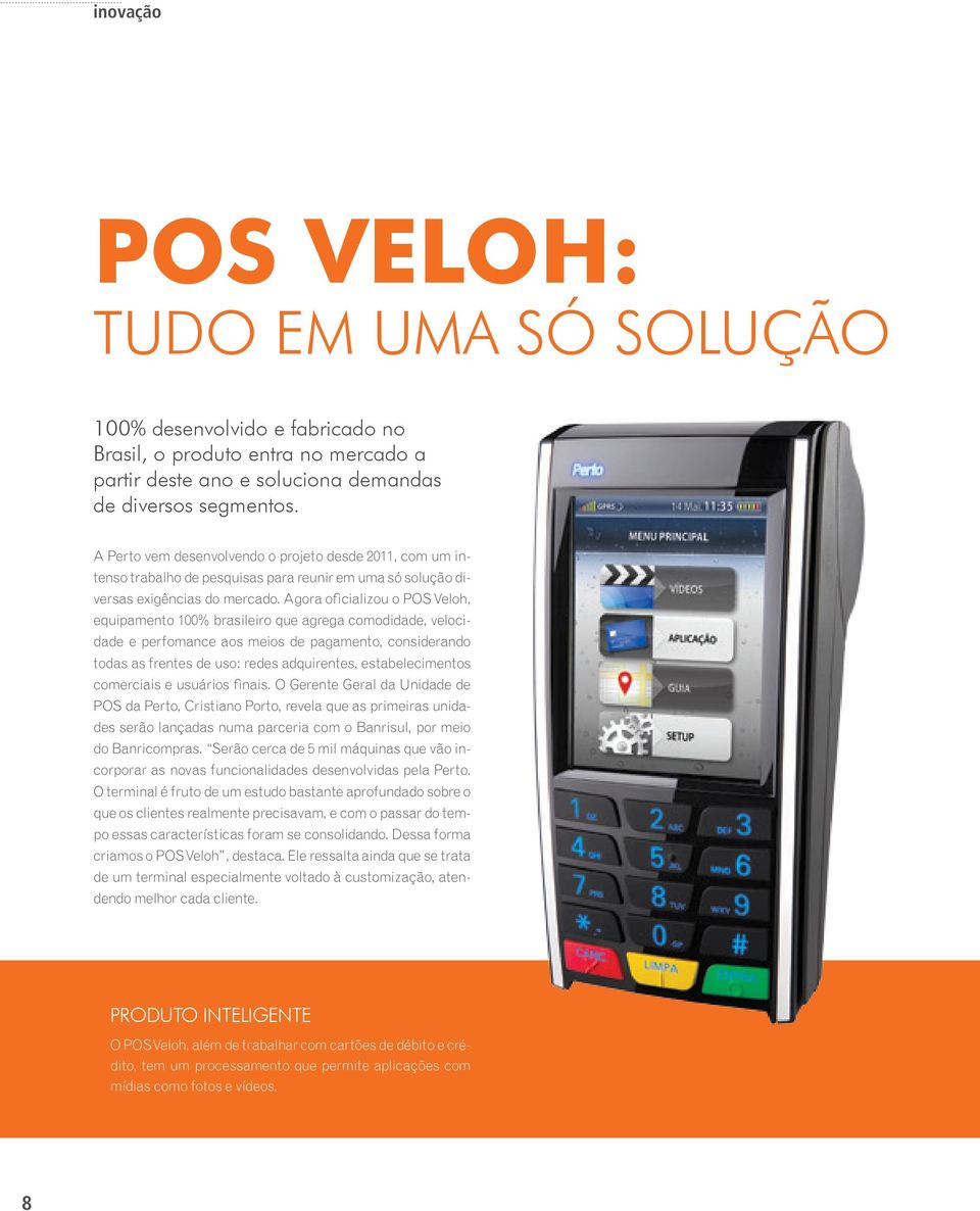 Agora oficializou o POS Veloh, equipamento 100% brasileiro que agrega comodidade, velocidade e perfomance aos meios de pagamento, considerando todas as frentes de uso: redes adquirentes,
