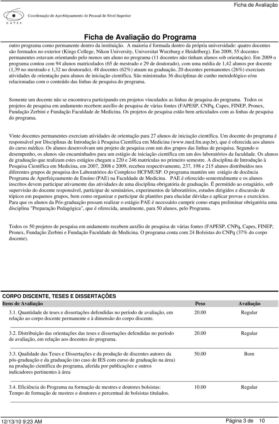 Em 2009, 55 docentes permanentes estavam orientando pelo menos um aluno no programa (11 docentes não tinham alunos sob orientação).