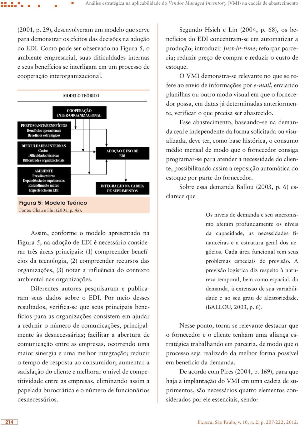 Como pode ser observado na Figura 5, o ambiente empresarial, suas dificuldades internas e seus benefícios se interligam em um processo de cooperação interorganizacional.