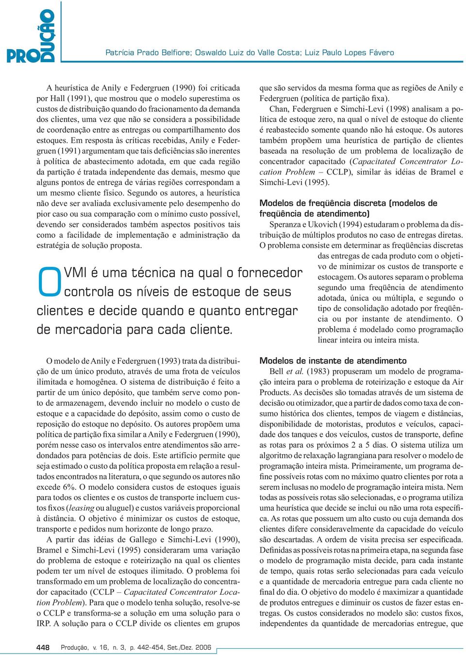 Em resposta às críticas recebidas, Anily e Federgruen (1991) argumentam que tais deficiências são inerentes à política de abastecimento adotada, em que cada região da partição é tratada independente