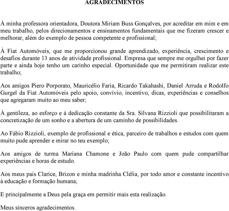 Empresa que sempre me orgulhei por fazer parte e ainda hoje tenho um carinho especial.