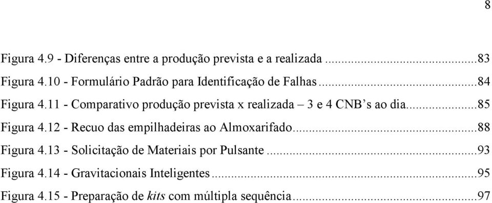 11 - Comparativo produção prevista x realizada 3 e 4 CNB s ao dia...85 Figura 4.