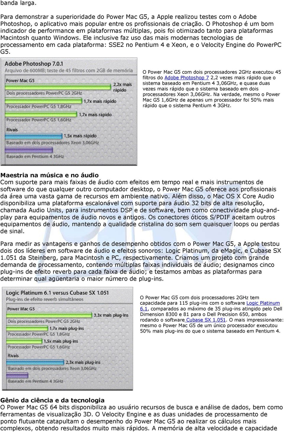 Ele inclusive faz uso das mais modernas tecnologias de processamento em cada plataforma: SSE2 no Pentium 4 e Xeon, e o Velocity Engine do PowerPC G5.