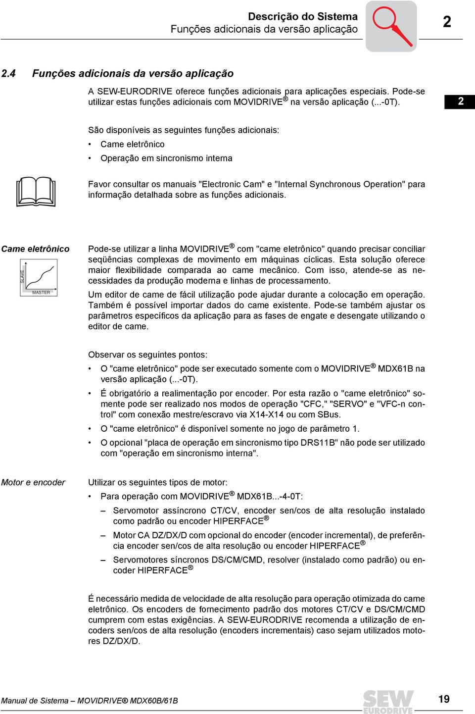 São disponíveis as seguintes funções adicionais: Came eletrônico Operação em sincronismo interna Favor consultar os manuais "Electronic Cam" e "Internal Synchronous Operation" para informação