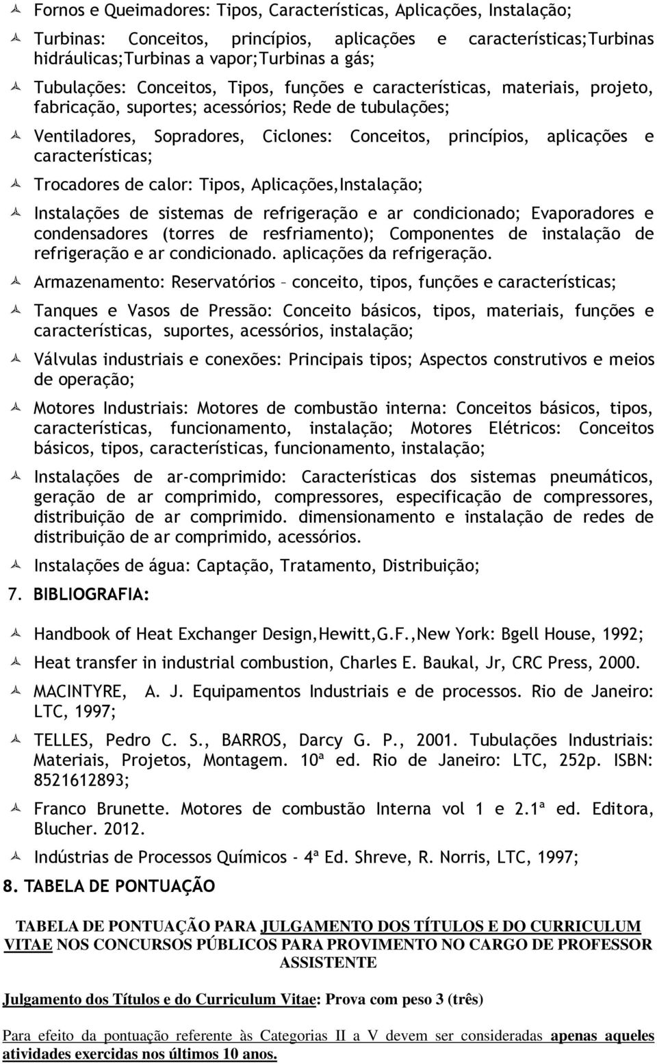 características; Trocadores de calor: Tipos, Aplicações,Instalação; Instalações de sistemas de refrigeração e ar condicionado; Evaporadores e condensadores (torres de resfriamento); Componentes de