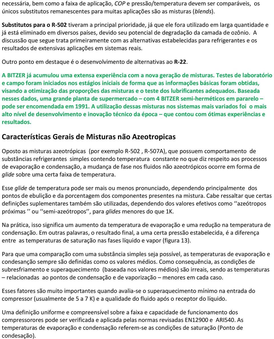 A discussão que segue trata primeiramente com as alternativas estabelecidas para refrigerantes e os resultados de extensivas aplicações em sistemas reais.