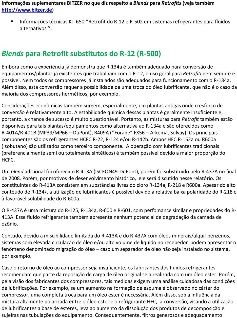 Blends para Retrofit substitutos do R-12 (R-500) Embora como a experiência já demonstra que R-134a é também adequado para conversão de equipamentos/plantas já existentes que trabalham com o R-12, o