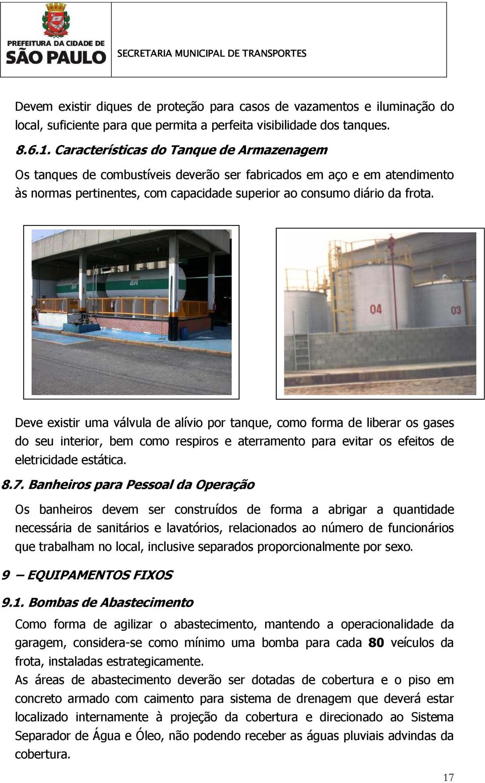 Deve existir uma válvula de alívio por tanque, como forma de liberar os gases do seu interior, bem como respiros e aterramento para evitar os efeitos de eletricidade estática. 8.7.