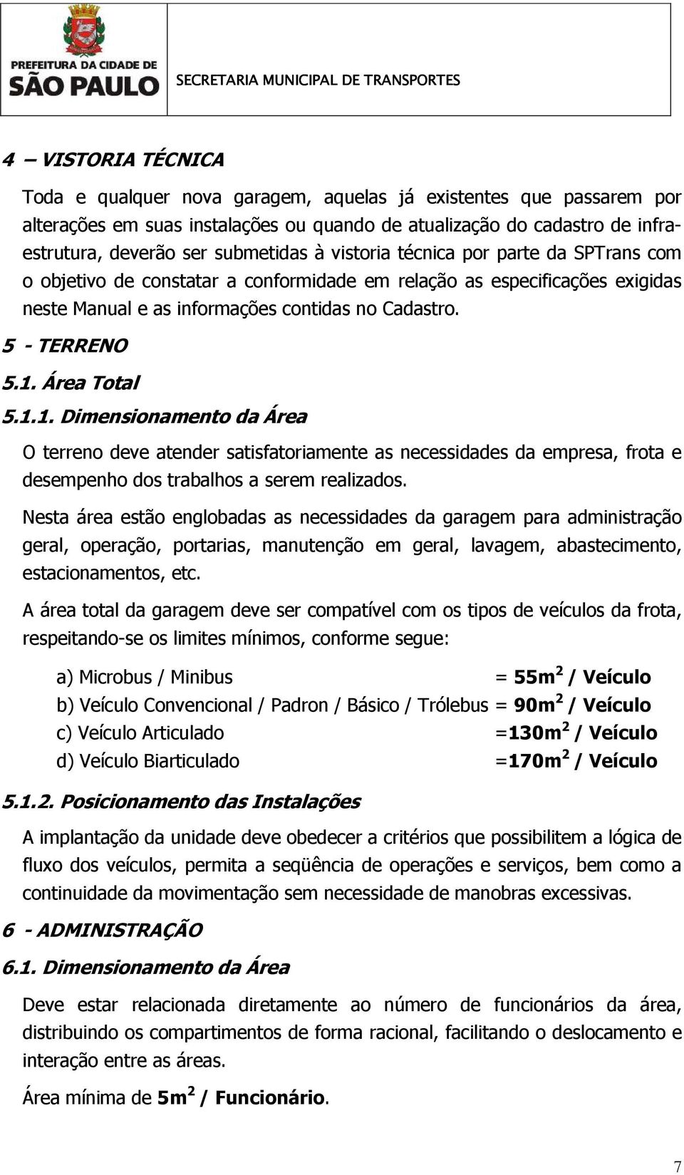 Área Total 5.1.1. Dimensionamento da Área O terreno deve atender satisfatoriamente as necessidades da empresa, frota e desempenho dos trabalhos a serem realizados.