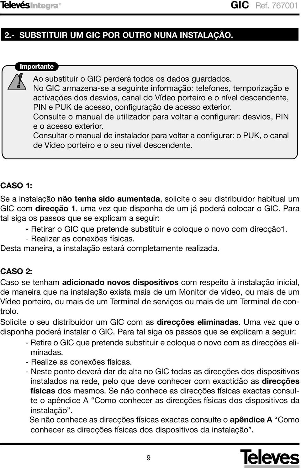 Consulte o manual de utilizador para voltar a configurar: desvios, PIN e o acesso exterior.