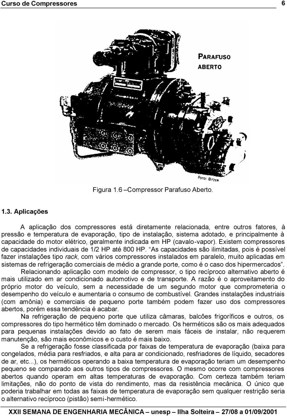 do motor elétrico, geralmente indicada em HP (cavalo-vapor). Existem compressores de capacidades individuais de 1/2 HP até 800 HP.