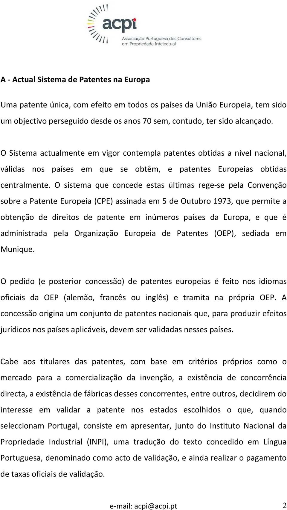 O sistema que concede estas últimas rege-se pela Convenção sobre a Patente Europeia (CPE) assinada em 5 de Outubro 1973, que permite a obtenção de direitos de patente em inúmeros países da Europa, e