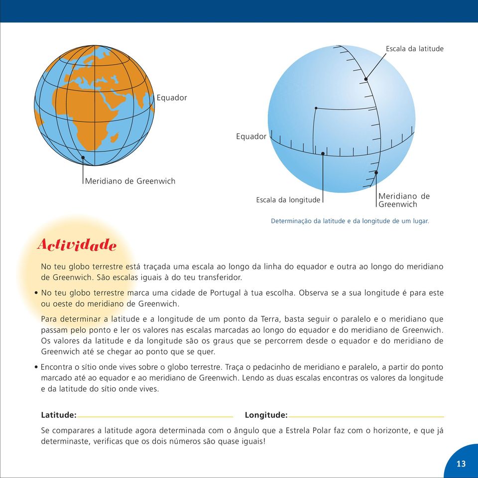 No teu globo terrestre marca uma cidade de Portugal à tua escolha. Observa se a sua longitude é para este ou oeste do meridiano de Greenwich.