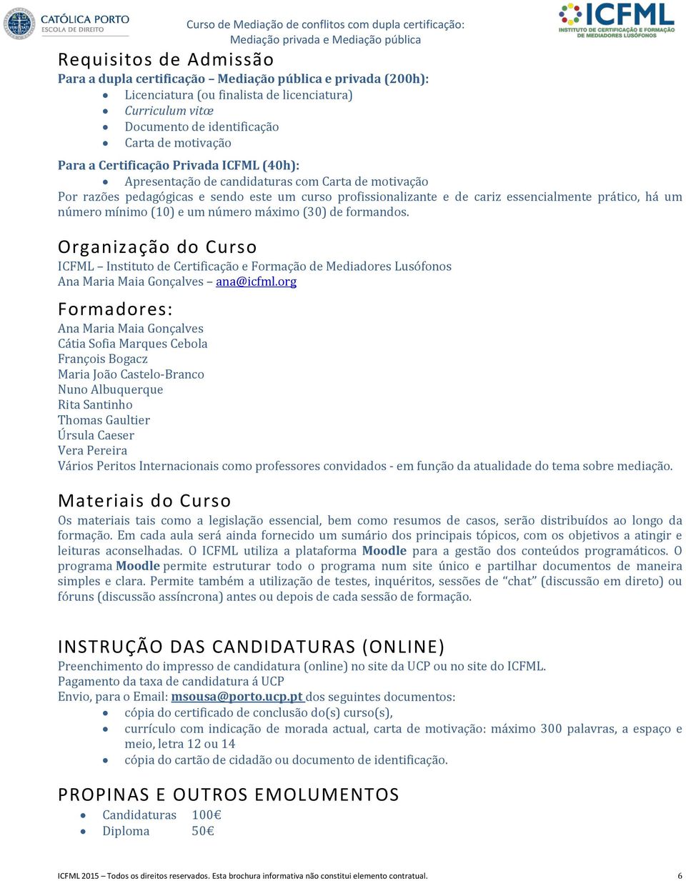 mínimo (10) e um número máximo (30) de formandos. Organização do Curso ICFML Instituto de Certificação e Formação de Mediadores Lusófonos Ana Maria Maia Gonçalves ana@icfml.