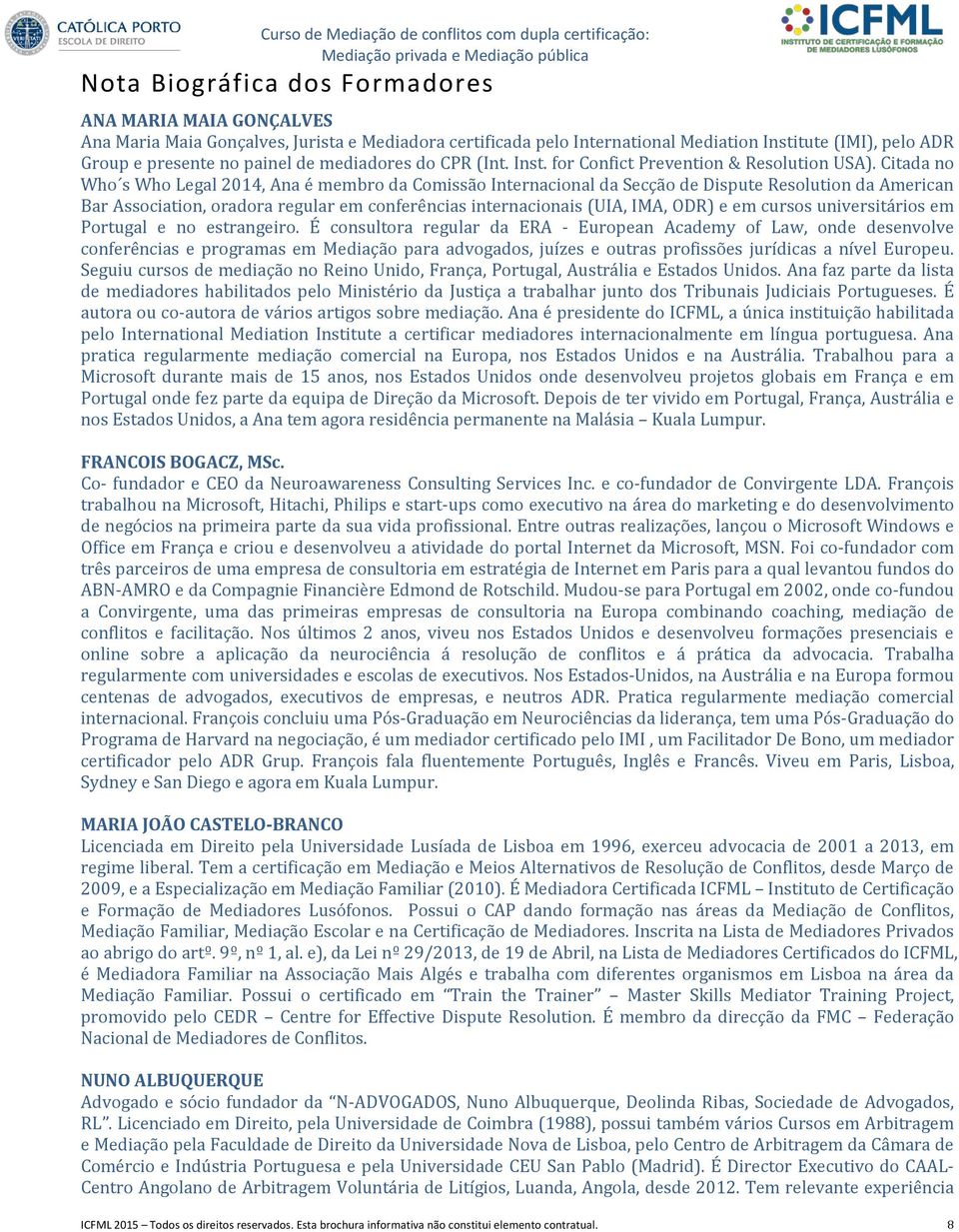 Citada no Who s Who Legal 2014, Ana é membro da Comissão Internacional da Secção de Dispute Resolution da American Bar Association, oradora regular em conferências internacionais (UIA, IMA, ODR) e em