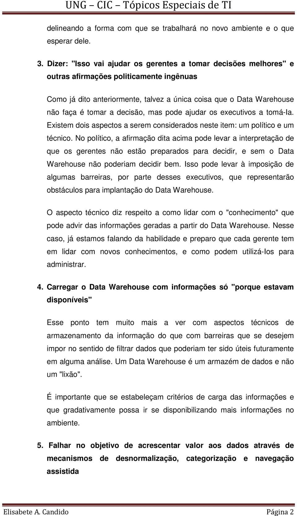 decisão, mas pode ajudar os executivos a tomá-ia. Existem dois aspectos a serem considerados neste item: um político e um técnico.