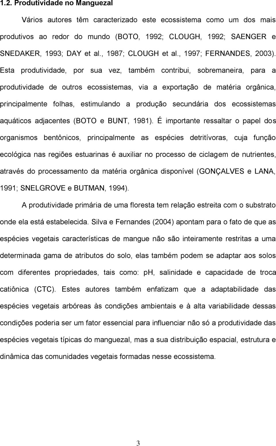 Esta produtividade, por sua vez, também contribui, sobremaneira, para a produtividade de outros ecossistemas, via a exportação de matéria orgânica, principalmente folhas, estimulando a produção