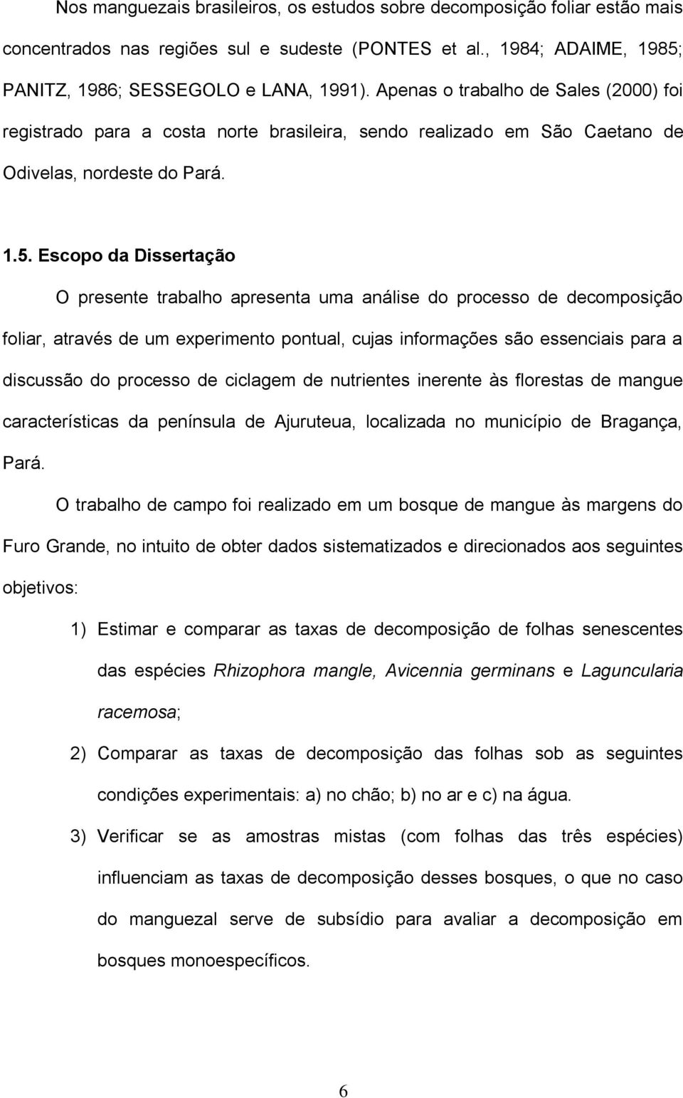 Escopo da Dissertação O presente trabalho apresenta uma análise do processo de decomposição foliar, através de um experimento pontual, cujas informações são essenciais para a discussão do processo de