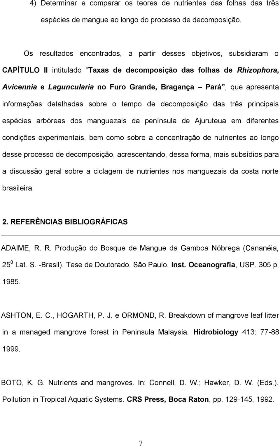 apresenta informações detalhadas sobre o tempo de decomposição das três principais espécies arbóreas dos manguezais da península de Ajuruteua em diferentes condições experimentais, bem como sobre a