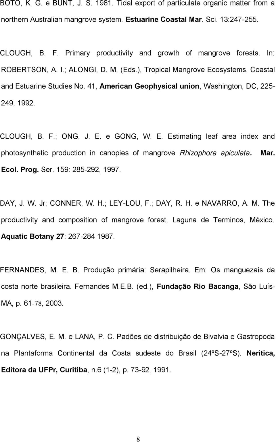 41, American Geophysical union, Washington, DC, 225-249, 1992. CLOUGH, B. F.; ONG, J. E. e GONG, W. E. Estimating leaf area index and photosynthetic production in canopies of mangrove Rhizophora apiculata.