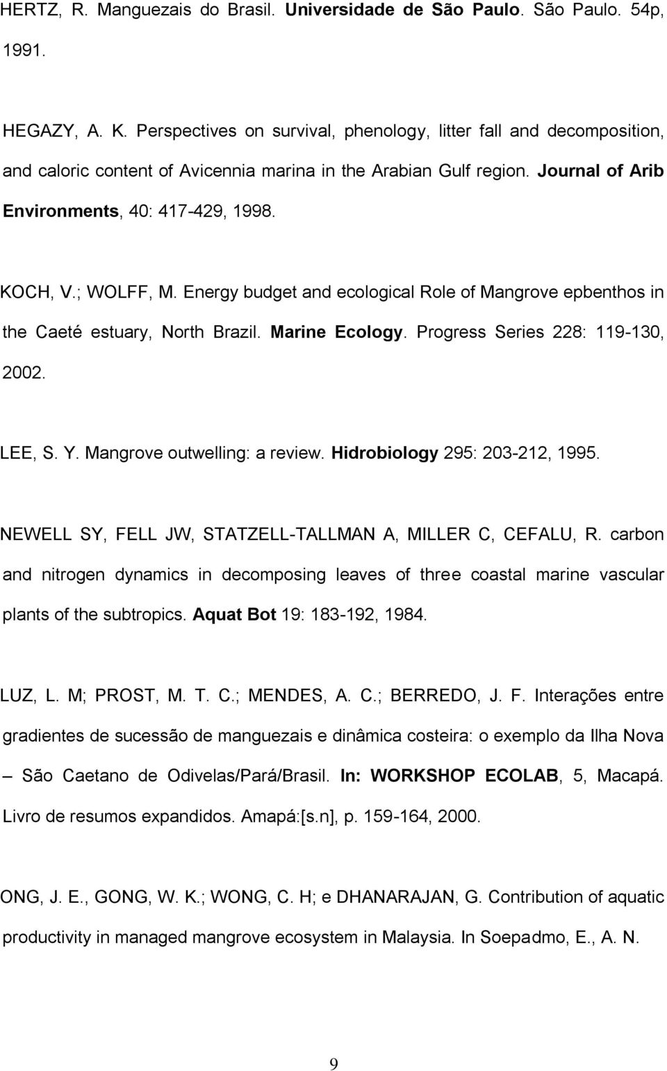 ; WOLFF, M. Energy budget and ecological Role of Mangrove epbenthos in the Caeté estuary, North Brazil. Marine Ecology. Progress Series 228: 119-130, 2002. LEE, S. Y. Mangrove outwelling: a review.