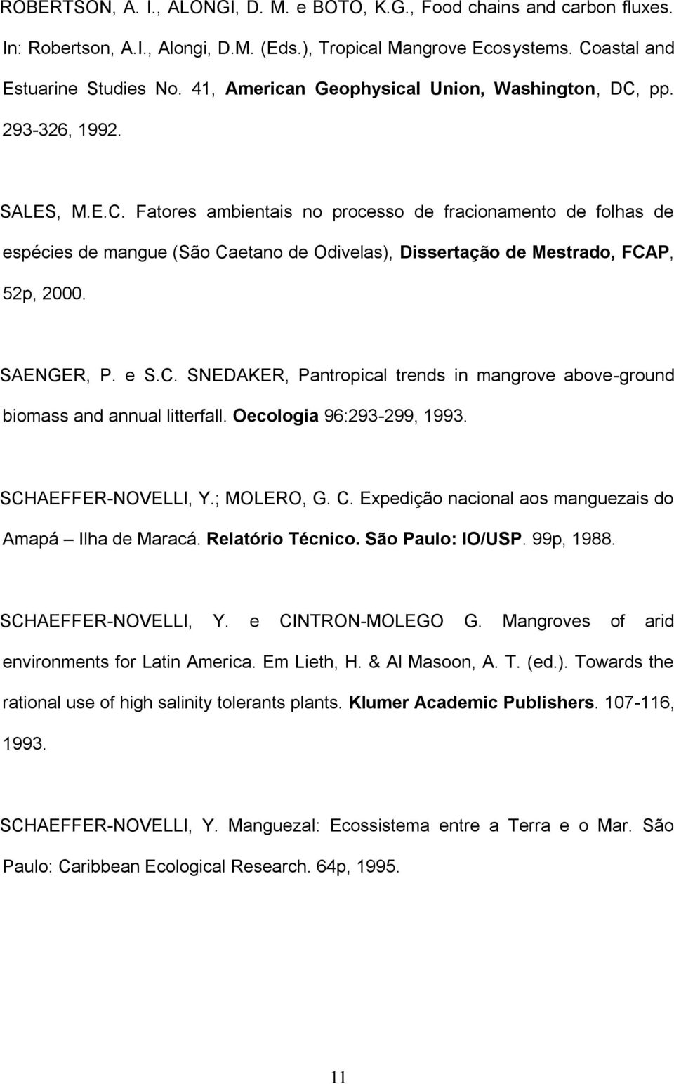 SAENGER, P. e S.C. SNEDAKER, Pantropical trends in mangrove above-ground biomass and annual litterfall. Oecologia 96:293-299, 1993. SCHAEFFER-NOVELLI, Y.; MOLERO, G. C.