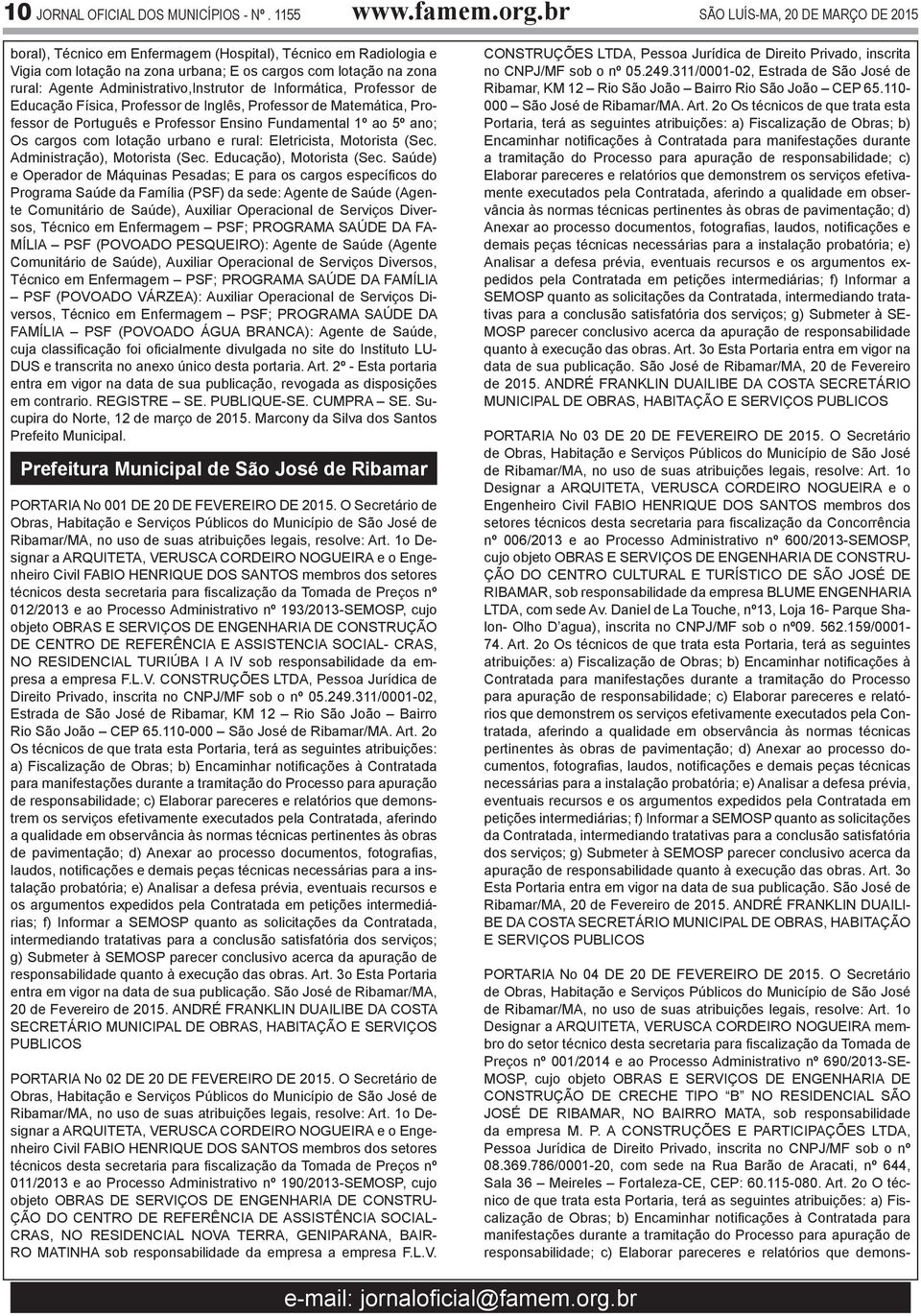 1o Designar a ARQUITETA, VERUSCA CORDEIRO NOGUEIRA membro do setor técnico desta secretaria para fiscalização da Tomada de Preços nº 001/2014 e ao Processo Administrativo nº 690/2013-SE- MOSP, cujo