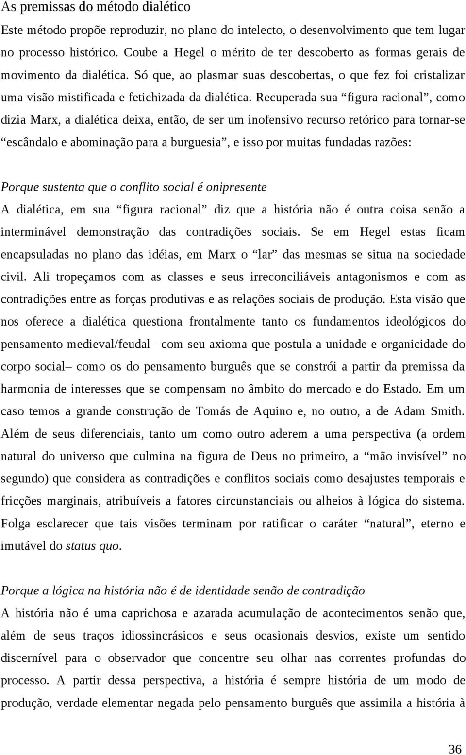 Recuperada sua figura racional, como dizia Marx, a dialética deixa, então, de ser um inofensivo recurso retórico para tornar-se escândalo e abominação para a burguesia, e isso por muitas fundadas