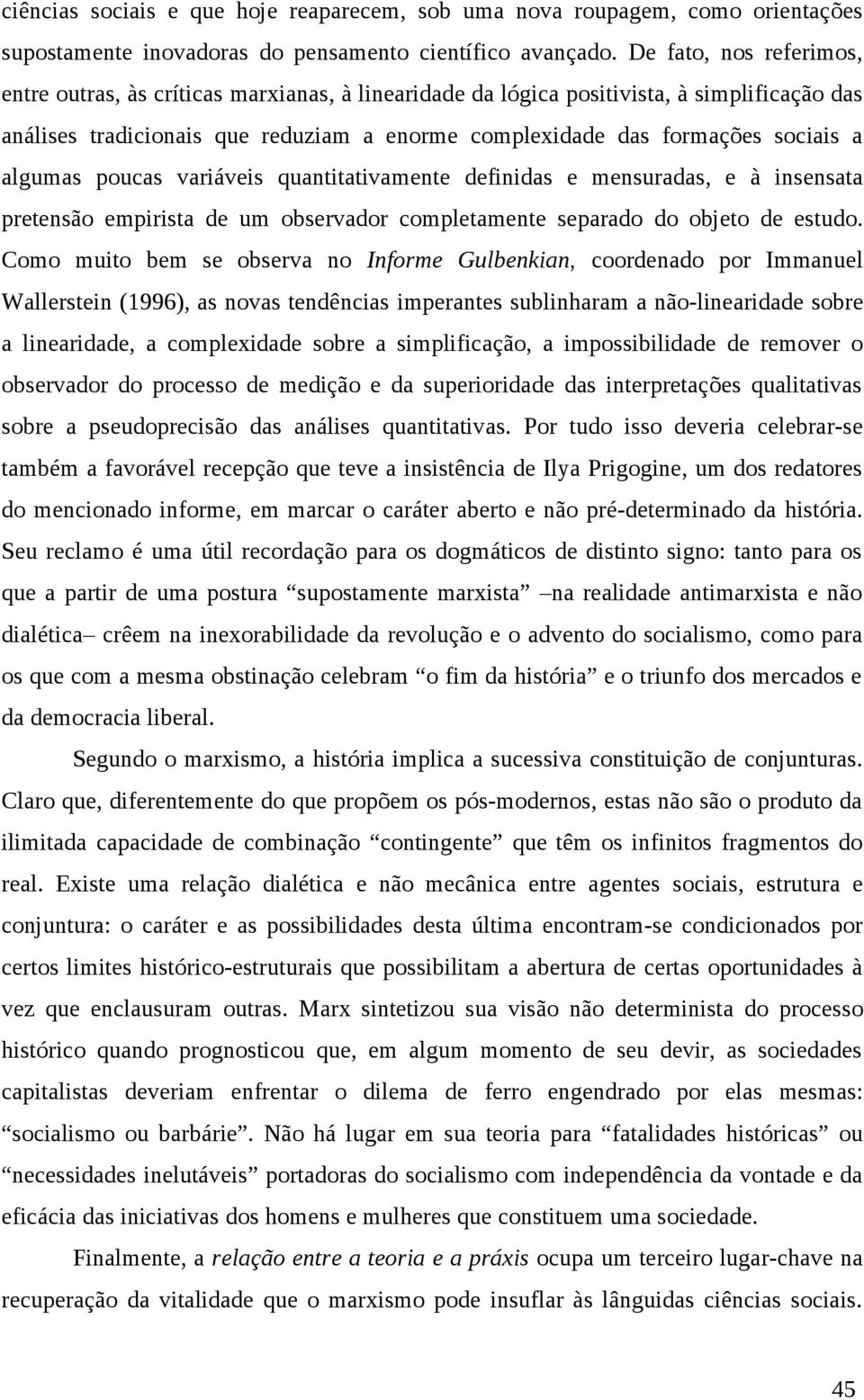 algumas poucas variáveis quantitativamente definidas e mensuradas, e à insensata pretensão empirista de um observador completamente separado do objeto de estudo.