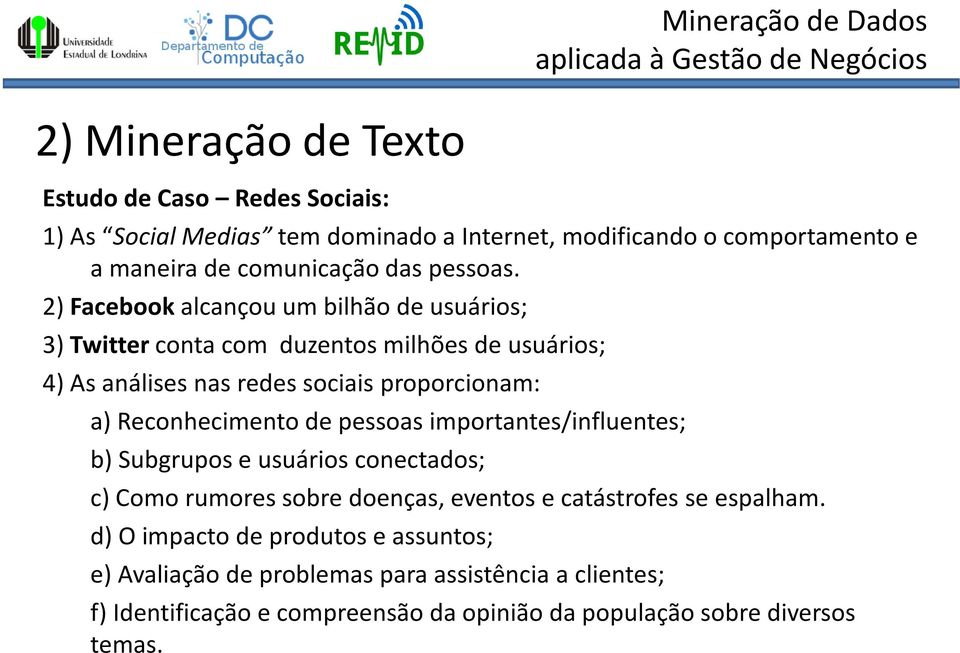 2) Facebook alcançou um bilhão de usuários; 3) Twitter conta com duzentos milhões de usuários; 4) As análises nas redes sociais proporcionam: a)